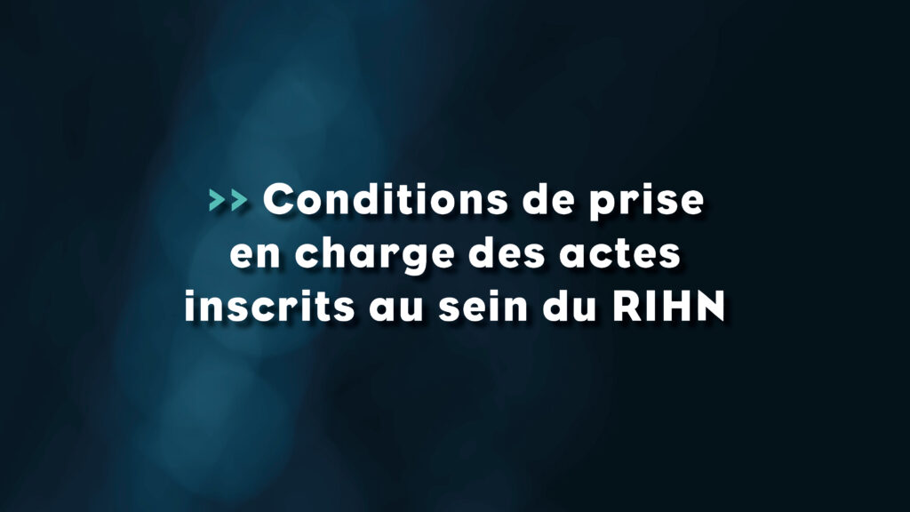 Conditions de prise en charge des actes inscrits au sein du RIHN - Life Avocats