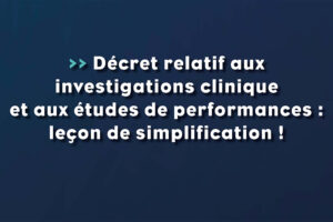 décret relatif aux investigations clinique et aux études de performances - leçon de simplification - Life Avocats