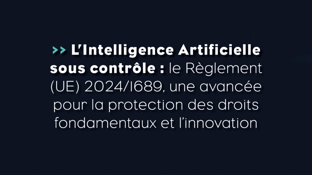 L’Intelligence Artificielle sous contrôle : Le Règlement (UE) 2024/1689, une avancée pour la protection des droits fondamentaux et l’innovation - Life Avocats