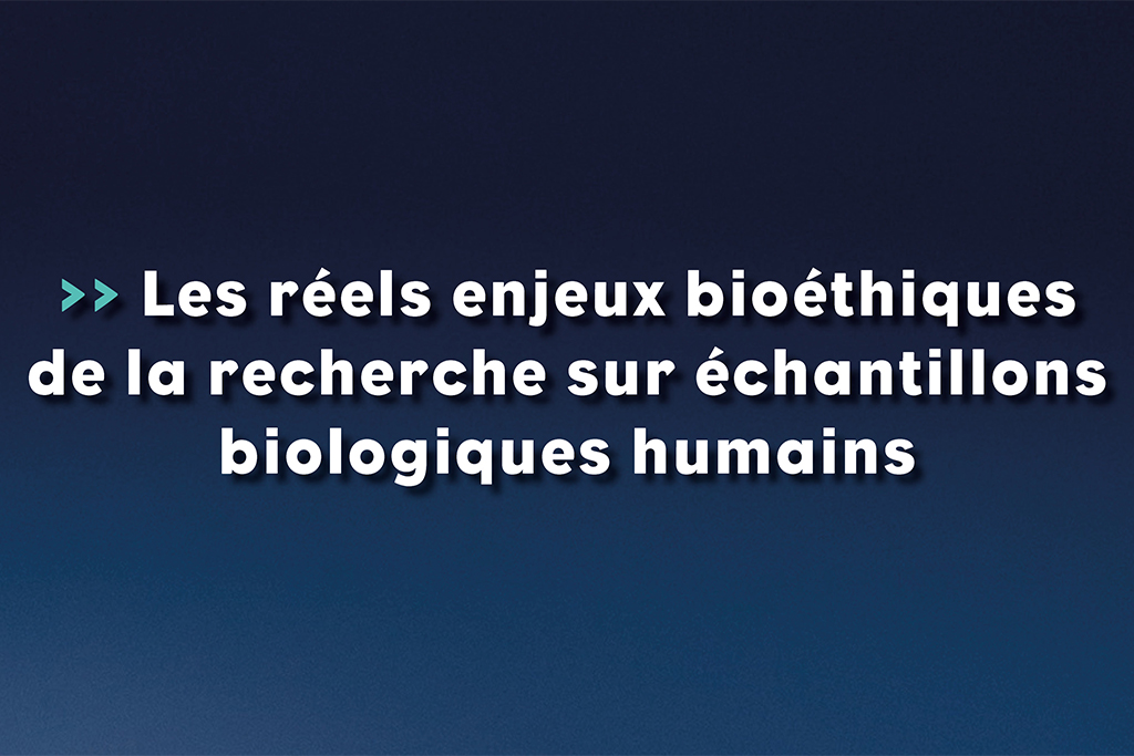 Les réels enjeux bioéthiques de la recherche sur échantillons biologiques humains - Life Avocats