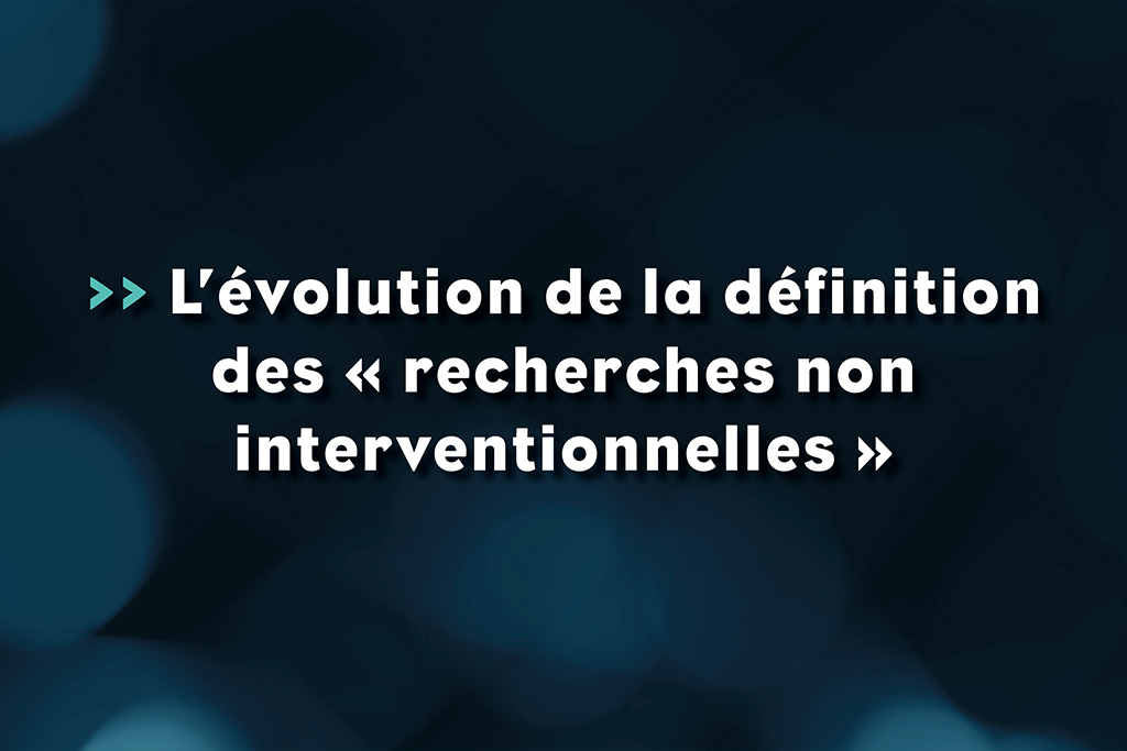 L'évolution de la définition de _recherches non interventionnelles_ - Life Avocats