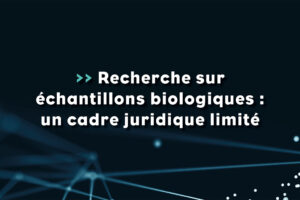 Recherche sur échantillons biologiques : un cadre juridique confirmé - Life Avocats