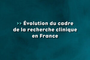 Evolution du cadre de la recherche clinique en France depuis 1988 - Life Avocats