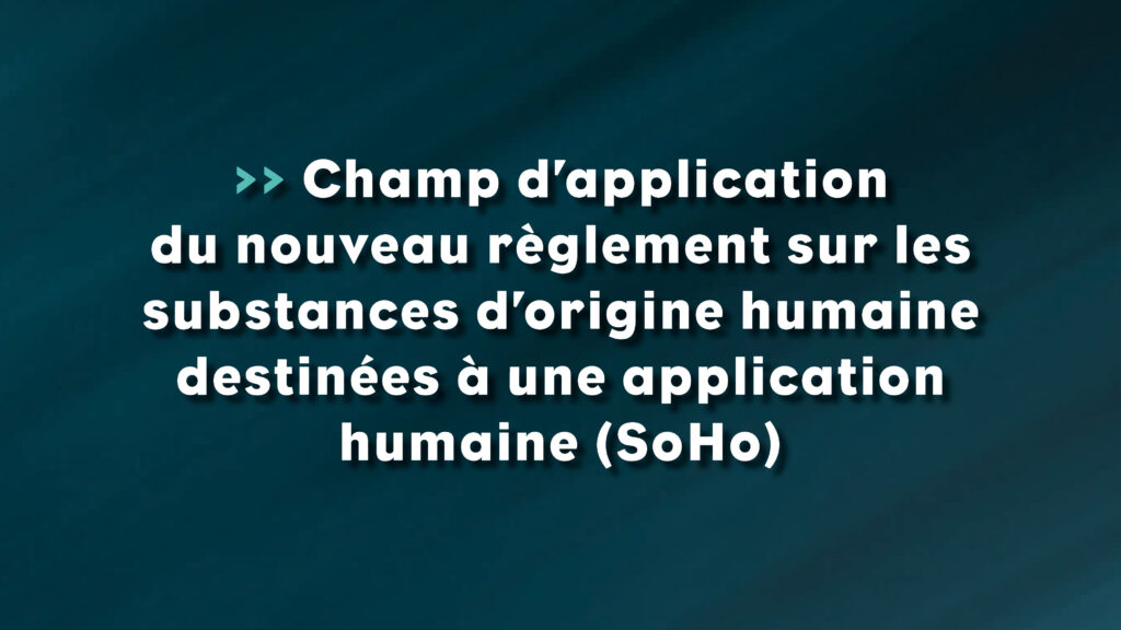 Champ d’application du nouveau règlement sur les substances d’origine humaine destinées à une application humaine (SoHo) - Life Avocats