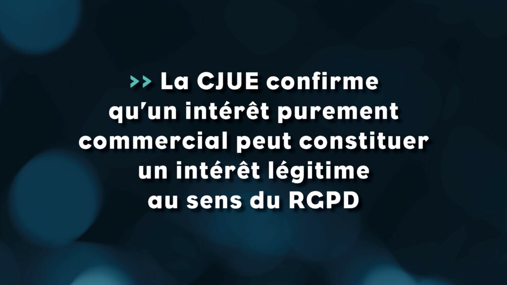 La CJUE confirme qu’un intérêt purement commercial peut constituer un intérêt légitime au sens du RGPD - Life Avocats -