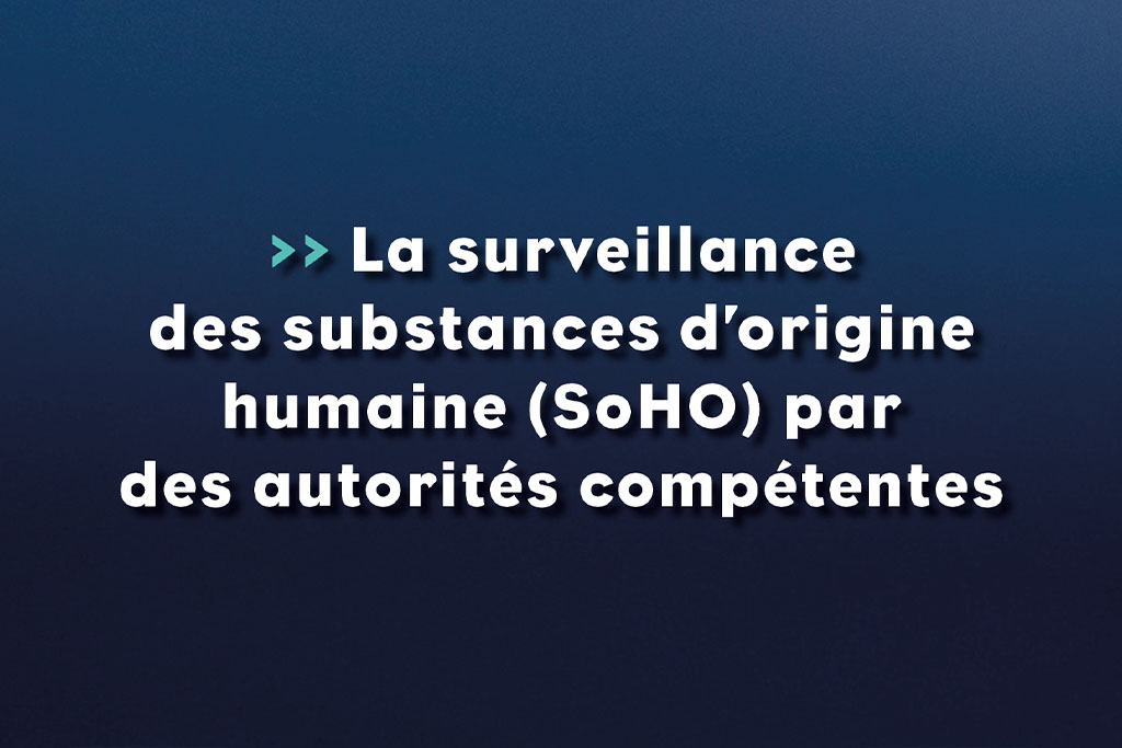 La surveillance des substances d’origine humaine (SoHO) par des autorités compétentes - Life Avocats