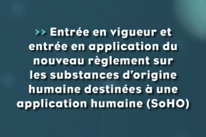 entrée en vigueur et entrée en application du nouveau règlement sur les substances d’origine humaine destinées à une application humaine (SoHO) - Life avocats